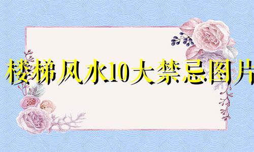 楼梯风水10大禁忌图片 室内楼梯有什么风水学