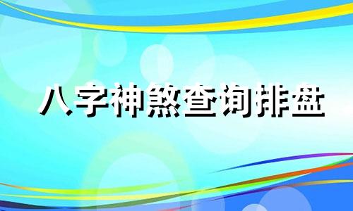 八字神煞查询排盘 八字神煞查询及解析