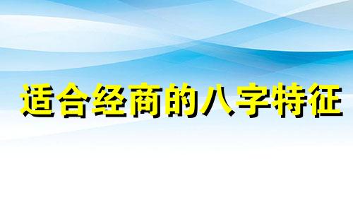 适合经商的八字特征 会经商的八字